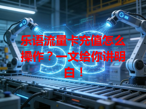 乐语流量卡充值怎么操作？一文给你讲明白！