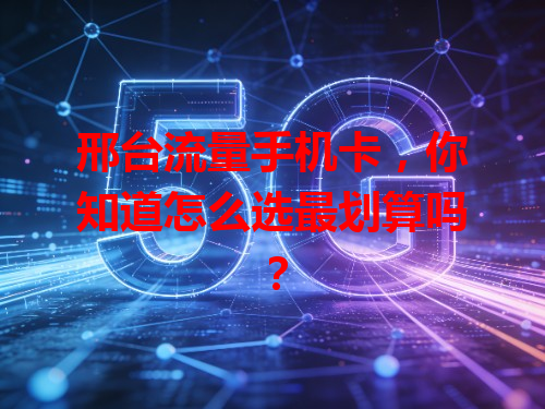 邢台流量手机卡，你知道怎么选最划算吗？