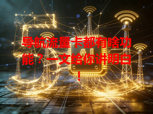 导航流量卡都有啥功能？一文给你讲明白！