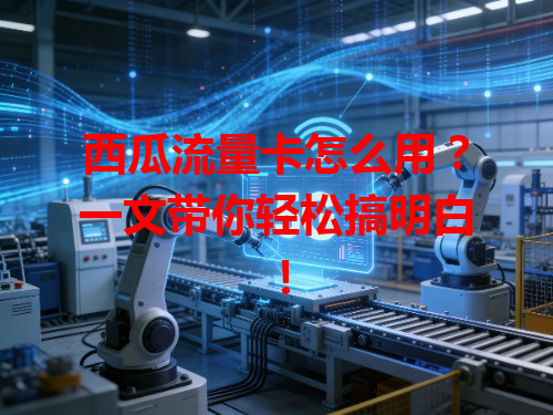 西瓜流量卡怎么用？一文带你轻松搞明白！