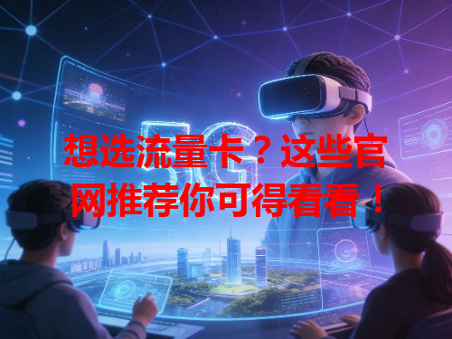想选流量卡？这些官网推荐你可得看看！