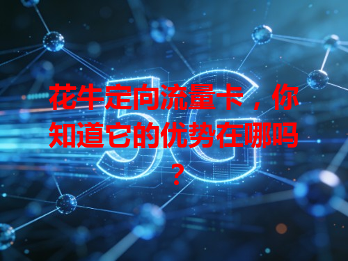 花牛定向流量卡，你知道它的优势在哪吗？