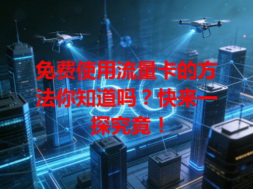 免费使用流量卡的方法你知道吗？快来一探究竟！