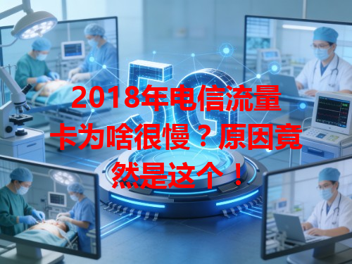 2018年电信流量卡为啥很慢？原因竟然是这个！