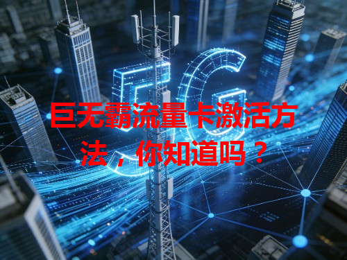 巨无霸流量卡激活方法，你知道吗？