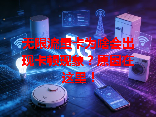 无限流量卡为啥会出现卡顿现象？原因在这里！