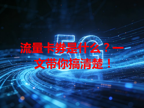 流量卡券是什么？一文带你搞清楚！