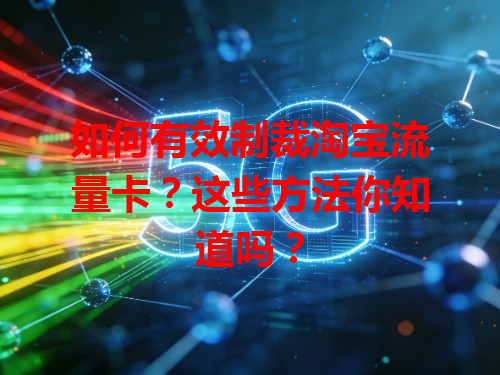 如何有效制裁淘宝流量卡？这些方法你知道吗？