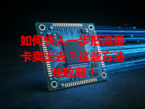 如何快人一步把流量卡卖出去？这些方法快收藏！