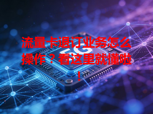 流量卡退订业务怎么操作？看这里就懂啦！