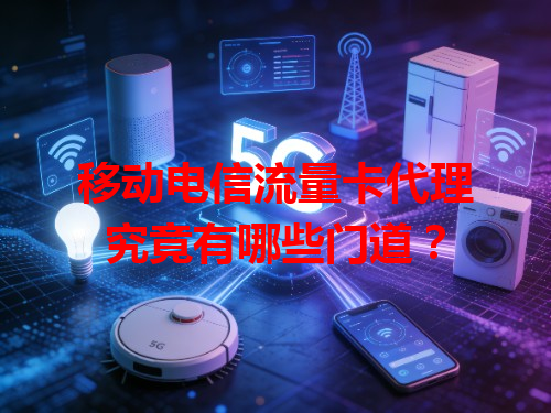 移动电信流量卡代理究竟有哪些门道？