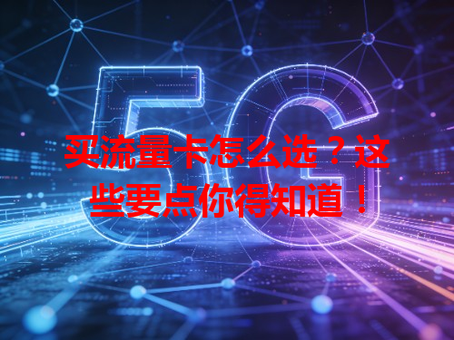 买流量卡怎么选？这些要点你得知道！