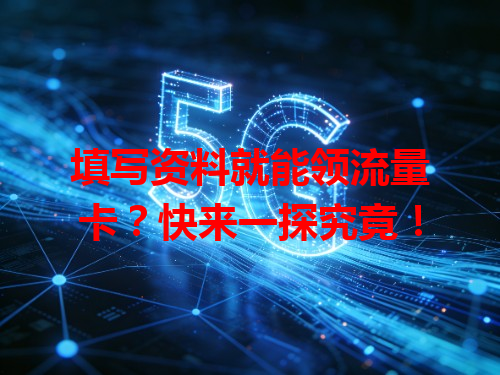 填写资料就能领流量卡？快来一探究竟！