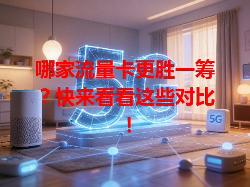 哪家流量卡更胜一筹？快来看看这些对比！