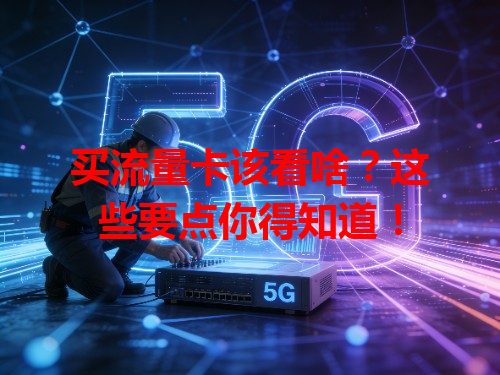 买流量卡该看啥？这些要点你得知道！