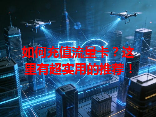 如何充值流量卡？这里有超实用的推荐！