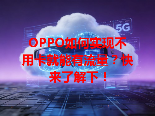 OPPO如何实现不用卡就能有流量？快来了解下！