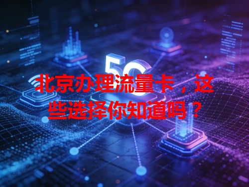 北京办理流量卡，这些选择你知道吗？