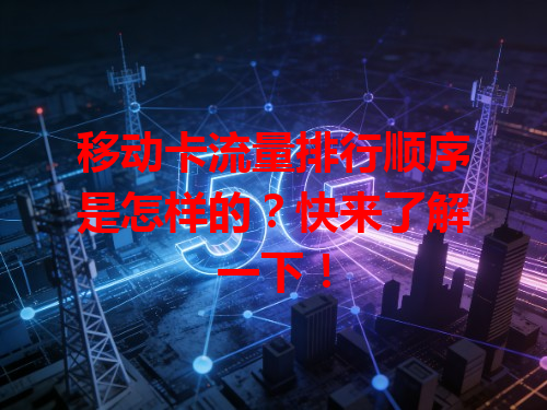 移动卡流量排行顺序是怎样的？快来了解一下！