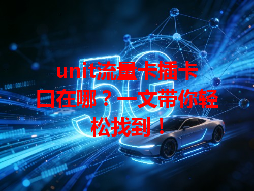 unit流量卡插卡口在哪？一文带你轻松找到！