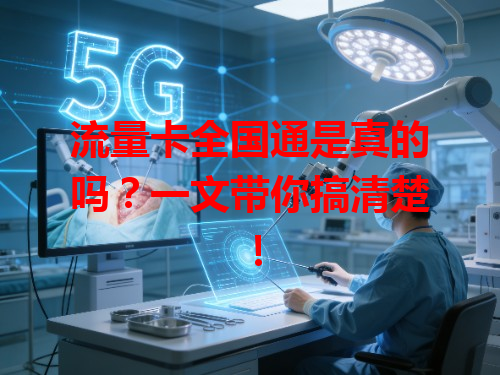 流量卡全国通是真的吗？一文带你搞清楚！