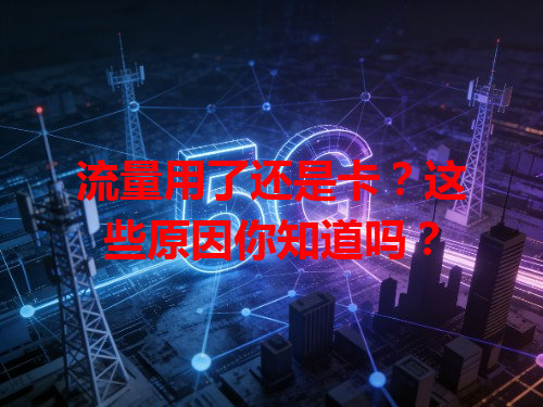 流量用了还是卡？这些原因你知道吗？