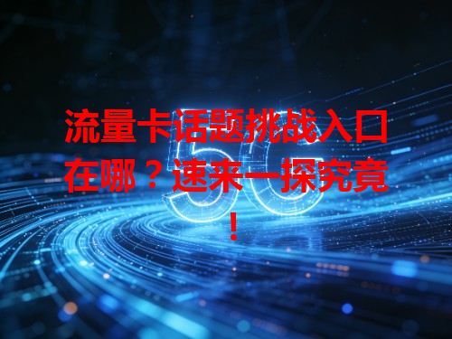 流量卡话题挑战入口在哪？速来一探究竟！