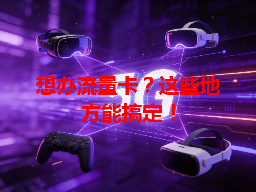 想办流量卡？这些地方能搞定！