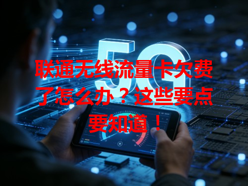 联通无线流量卡欠费了怎么办？这些要点要知道！