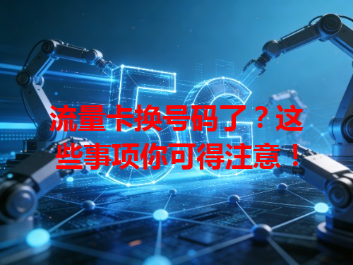 流量卡换号码了？这些事项你可得注意！