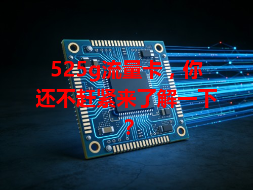 525g流量卡，你还不赶紧来了解一下？