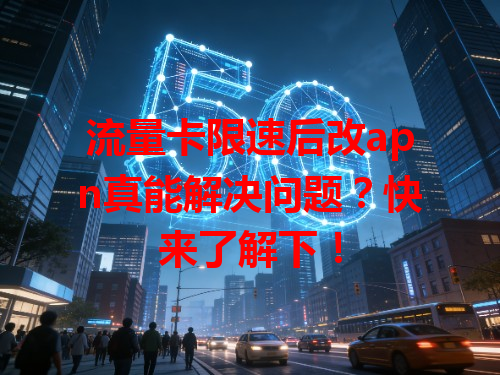 流量卡限速后改apn真能解决问题？快来了解下！