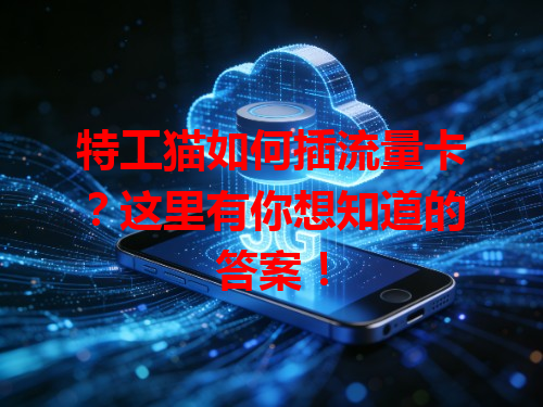 特工猫如何插流量卡？这里有你想知道的答案！
