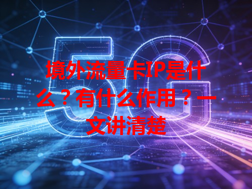 境外流量卡IP是什么？有什么作用？一文讲清楚