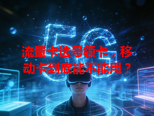 流量卡选号领卡，移动卡到底能不能用？