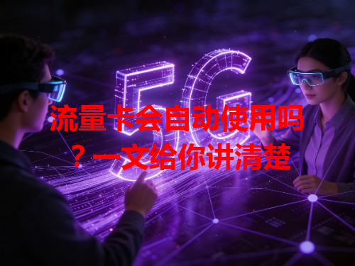 流量卡会自动使用吗？一文给你讲清楚