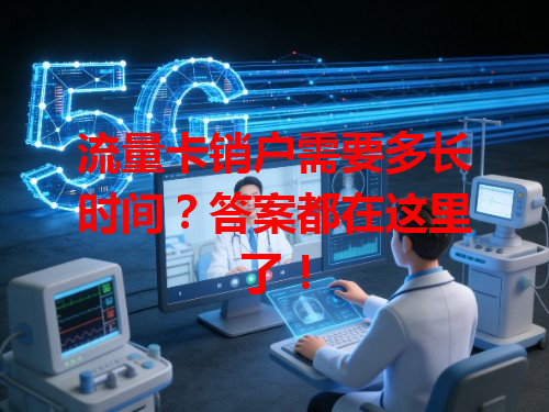 流量卡销户需要多长时间？答案都在这里了！