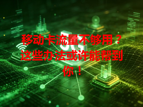 移动卡流量不够用？这些办法或许能帮到你！