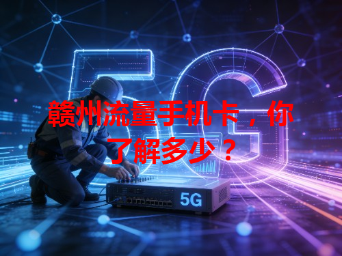 赣州流量手机卡，你了解多少？