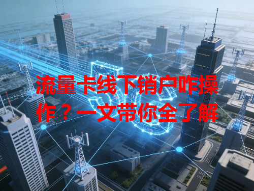 流量卡线下销户咋操作？一文带你全了解