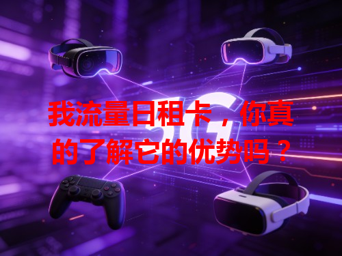 我流量日租卡，你真的了解它的优势吗？