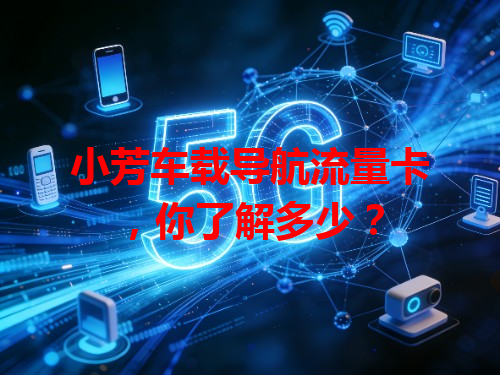 小芳车载导航流量卡，你了解多少？