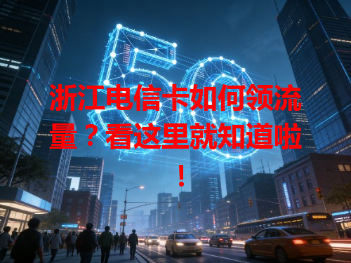 浙江电信卡如何领流量？看这里就知道啦！