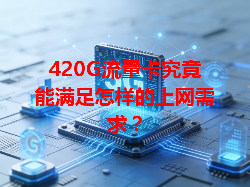 420G流量卡究竟能满足怎样的上网需求？