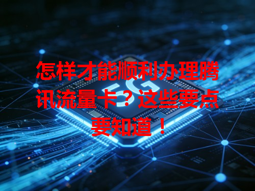 怎样才能顺利办理腾讯流量卡？这些要点要知道！