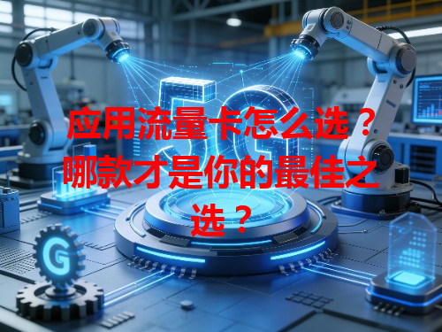 应用流量卡怎么选？哪款才是你的最佳之选？