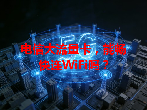 电信大流量卡，能畅快连WiFi吗？