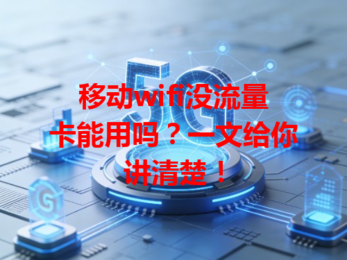 移动wifi没流量卡能用吗？一文给你讲清楚！