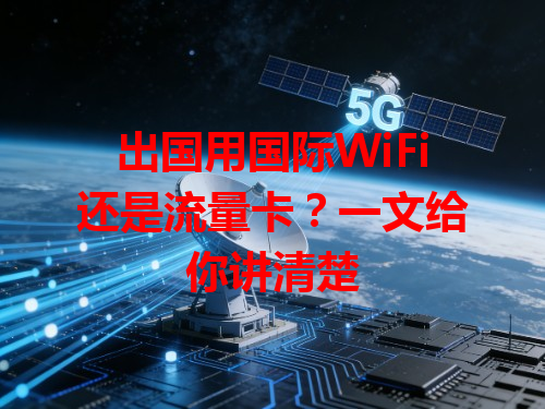 出国用国际WiFi还是流量卡？一文给你讲清楚
