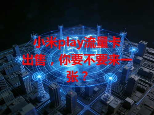 小米play流量卡出售，你要不要来一张？